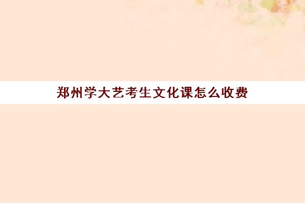 郑州学大艺考生文化课怎么收费(艺考文化课集训学校哪里好)