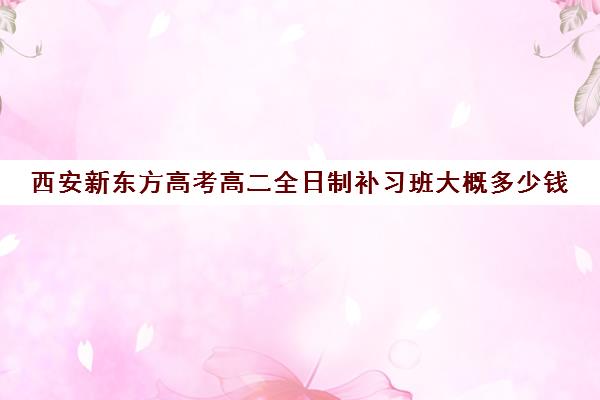 西安新东方高考高二全日制补习班大概多少钱