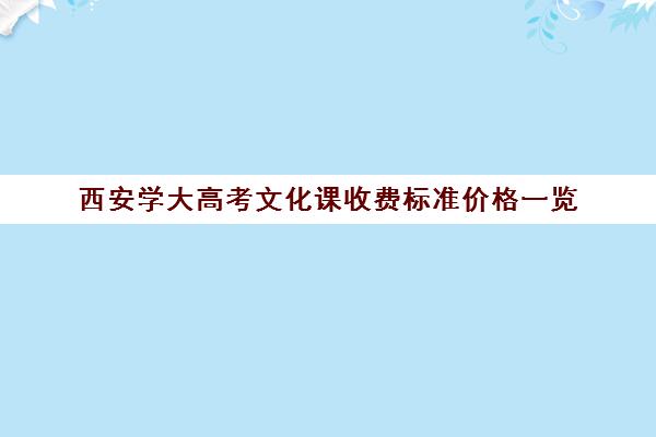 西安学大高考文化课收费标准价格一览(西京大学学费一年多少)