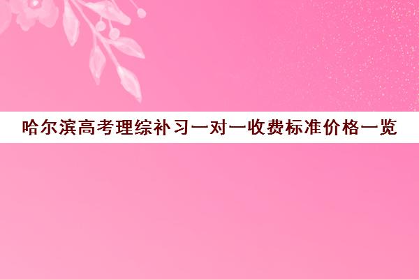 哈尔滨高考理综补习一对一收费标准价格一览