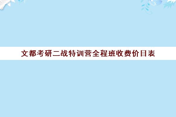 文都考研二战特训营全程班收费价目表（文都考研报班价格一览表）