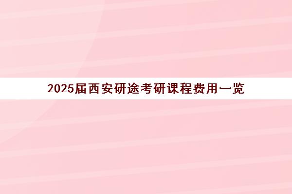 2025届西安研途考研课程费用一览