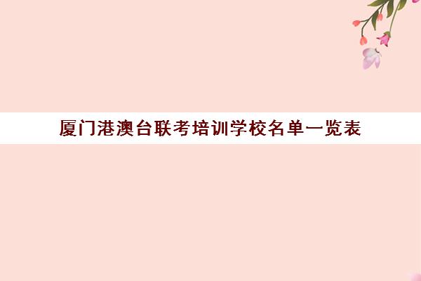 厦门港澳台联考培训学校名单一览表(厦门大学港澳台联考培训班)