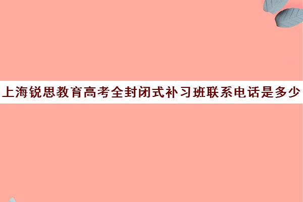 上海锐思教育高考全封闭式补习班联系电话是多少