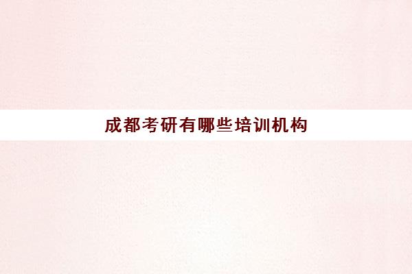 成都考研有哪些培训机构(成都考研最容易大学)