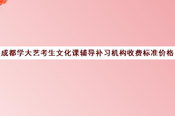 成都学大艺考生文化课辅导补习机构收费标准价格一览