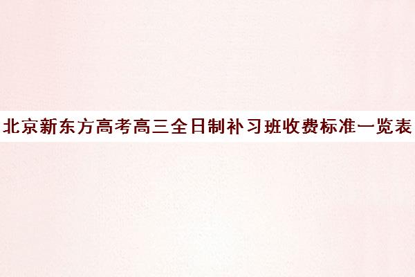 北京新东方高考高三全日制补习班收费标准一览表