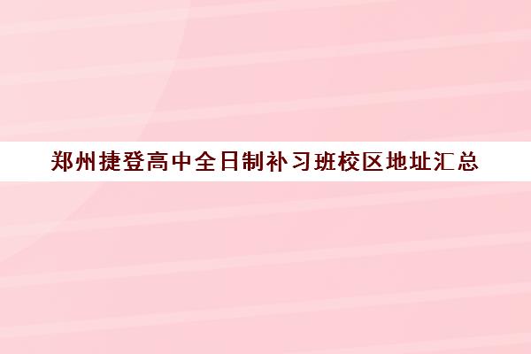 郑州捷登高中全日制补习班校区地址汇总