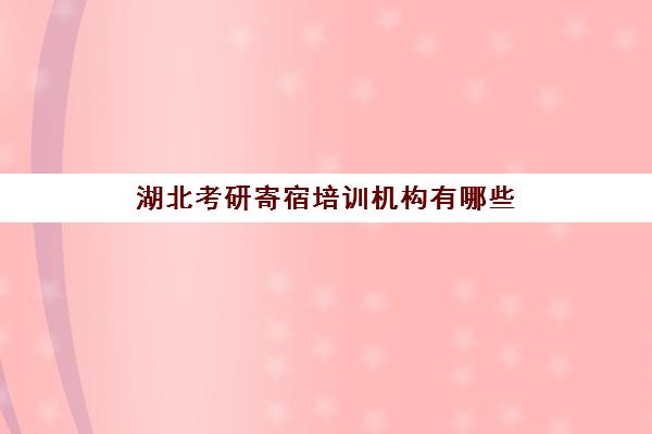 湖北考研寄宿培训机构有哪些(武汉考研机构实力排名最新)