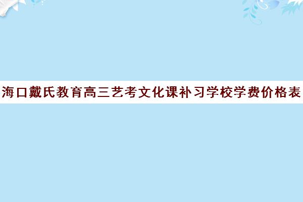 海口戴氏教育高三艺考文化课补习学校学费价格表