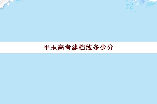 平玉高考建档线多少分(2008高考分数线查询)