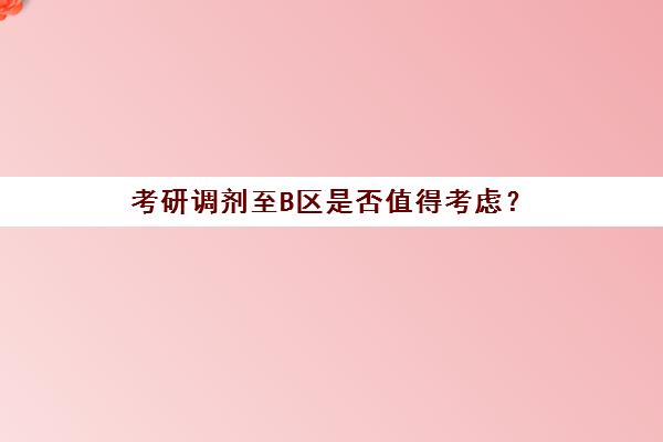 考研调剂至B区是否值得考虑？