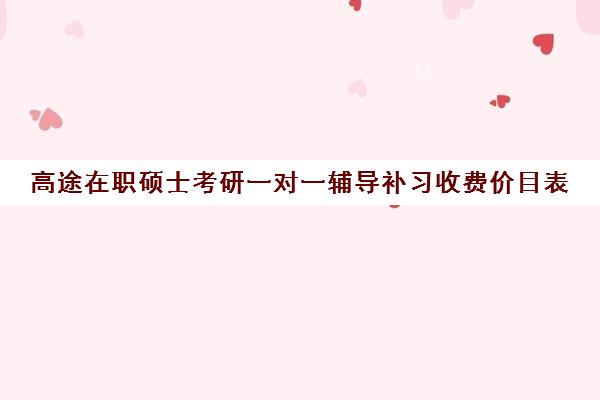 高途在职硕士考研一对一辅导补习收费价目表