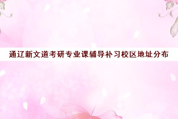 通辽新文道考研专业课辅导补习校区地址分布