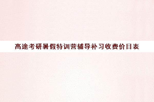 高途考研暑假特训营辅导补习收费价目表