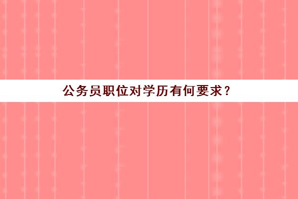 公务员职位对学历有何要求？