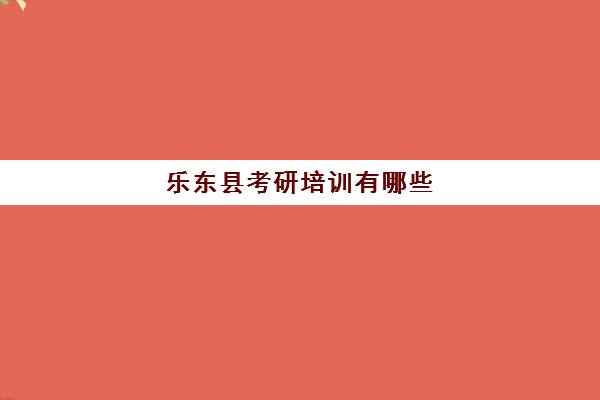 乐东县考研培训有哪些(考研培训学校小窍门)