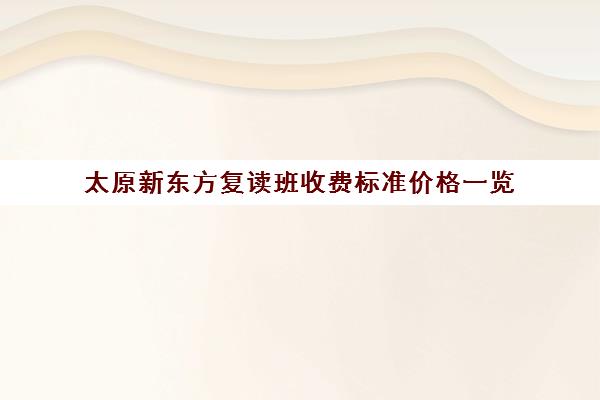 太原新东方复读班收费标准价格一览(太原高考复读机构)