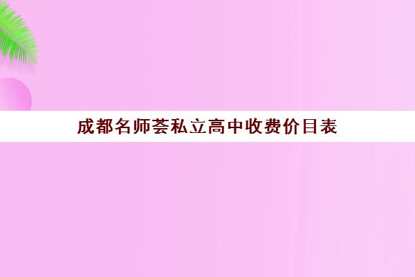 成都名师荟私立高中收费价目表(成都排名前十私立高中)