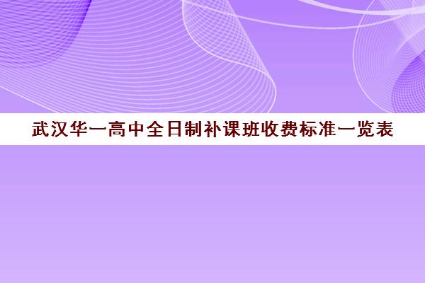 武汉华一高中全日制补课班收费标准一览表(武汉正规高三复读学校)