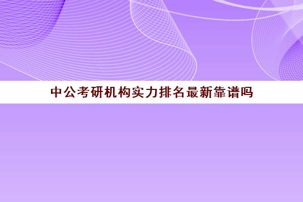 中公考研机构实力排名最新靠谱吗(公考教育机构哪个好)