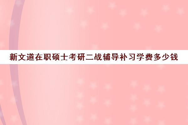 新文道在职硕士考研二战辅导补习学费多少钱