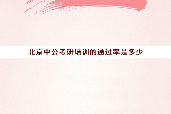 北京中公考研培训通过率是多少(中业考研和中公考研哪个好)