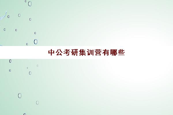 中公考研集训营有哪些(中公考研协议班怎么样)