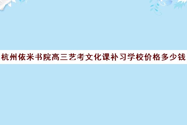 杭州依米书院高三艺考文化课补习学校价格多少钱