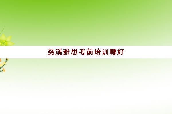 慈溪雅思考前培训哪好(0基础考雅思6.5要多久)