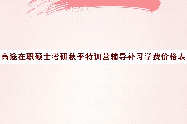 高途在职硕士考研秋季特训营辅导补习学费价格表