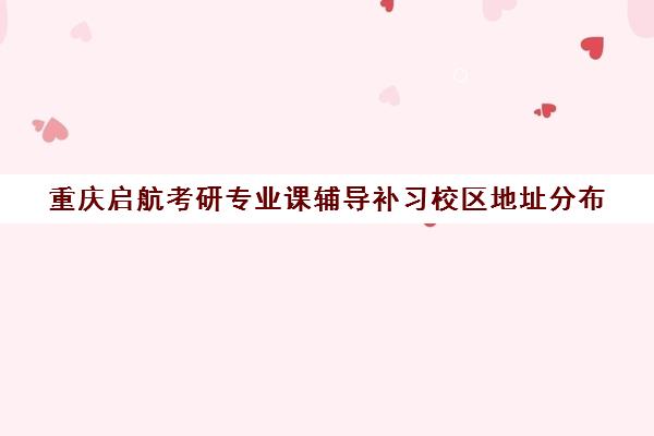 重庆启航考研专业课辅导补习校区地址分布