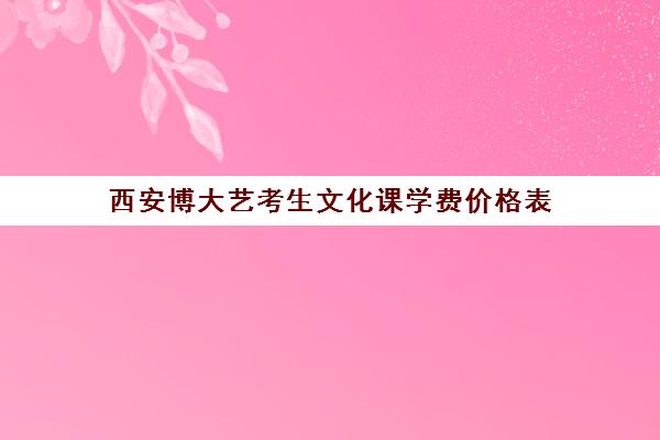 西安博大艺考生文化课学费价格表(新东方艺考文化课全日制辅导)