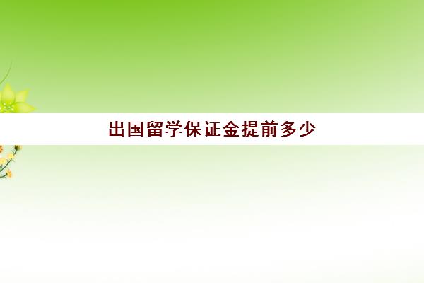 出国留学保证金提前多少(留学保证金是什么意思)