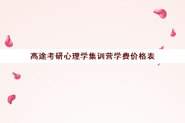 高途考研心理学集训营学费价格表（心理学研究生学费）