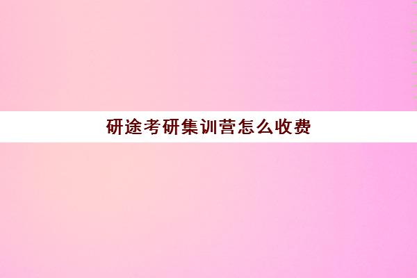 研途考研集训营怎么收费（考研线上一对一辅导收费标准）