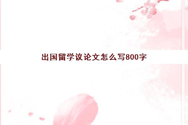 出国留学议论文怎么写800字(议论文范文900字)