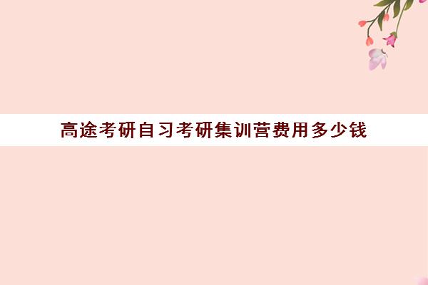 高途考研自习考研集训营费用多少钱