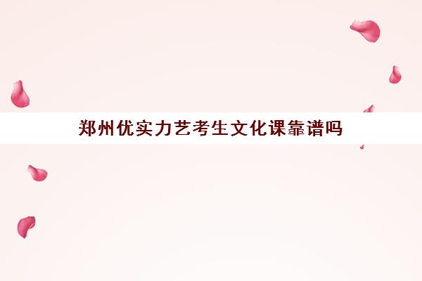 郑州优实力艺考生文化课靠谱吗(济南艺考生文化课需要多少分)