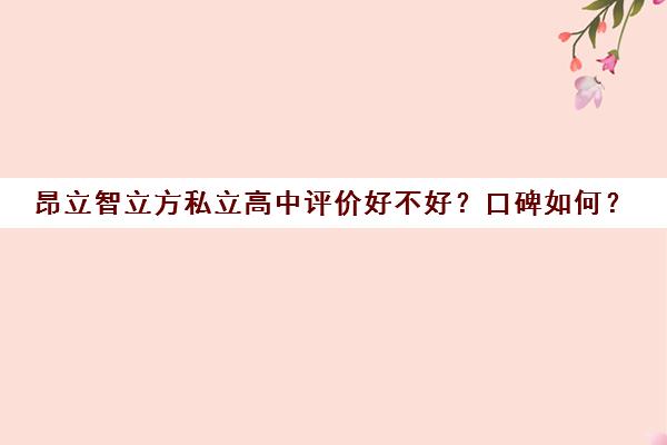 昂立智立方私立高中评价好不好？口碑如何？（昂立补课效果怎么样）