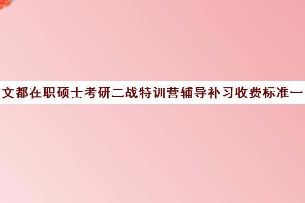 文都在职硕士考研二战特训营辅导补习收费标准一览表