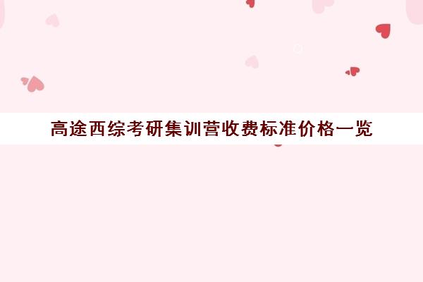 高途西综考研集训营收费标准价格一览（高途考研机构怎么样）