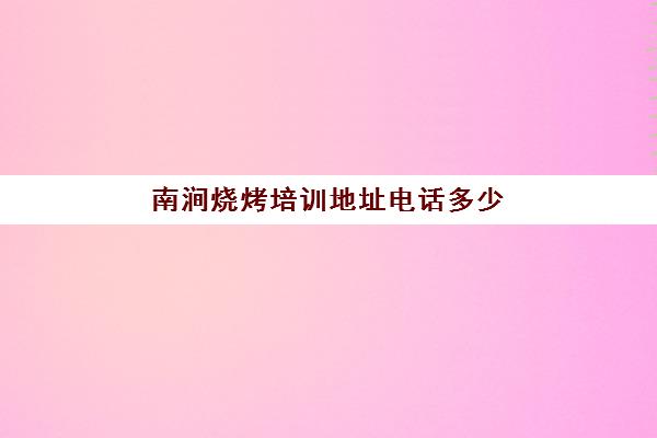 南涧烧烤培训地址电话多少(在哪里可以学烧烤技术)