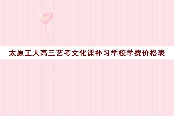 太原工大高三艺考文化课补习学校学费价格表