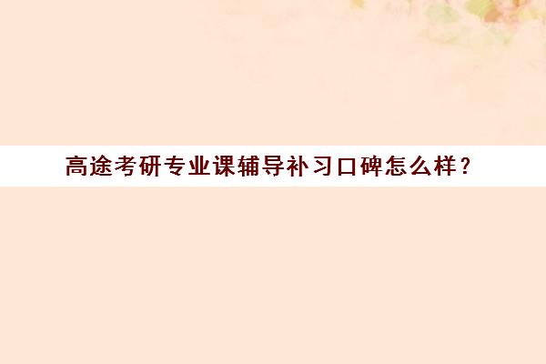 高途考研专业课辅导补习口碑怎么样？