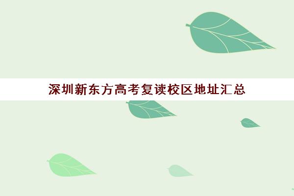 深圳新东方高考复读校区地址汇总(深圳高考复读学校有哪些)