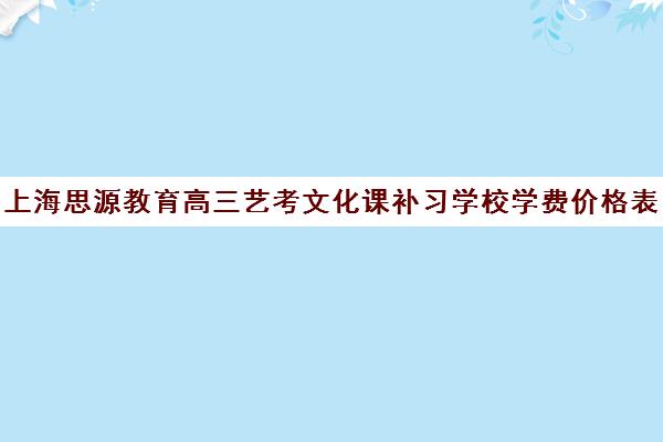 上海思源教育高三艺考文化课补习学校学费价格表