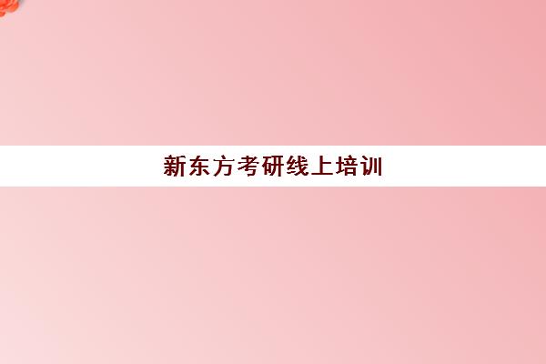 新东方考研线上培训(新东方考研网2023考研专硕分数线)