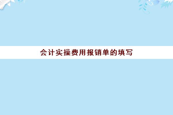 会计实操费用报销单的填写(报销单据金额怎么填写)