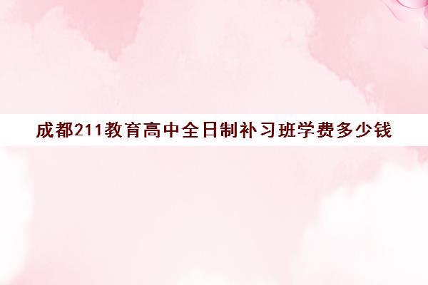 成都211教育高中全日制补习班学费多少钱